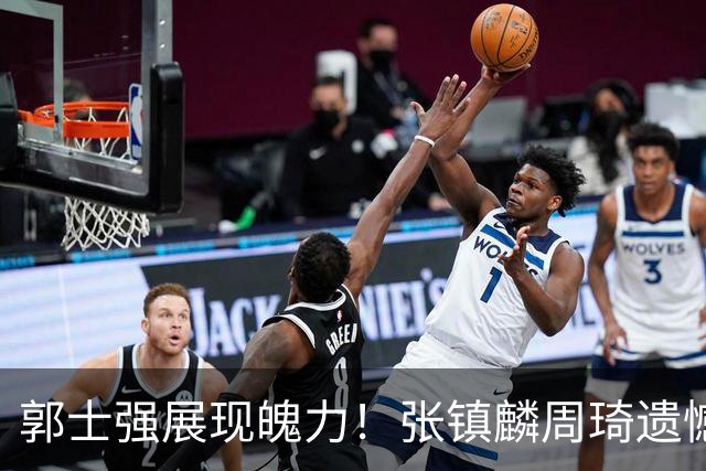 郭士强展现魄力！张镇麟周琦遗憾落选，迎战日本仅靠一人撑起大梁，非杨瀚森